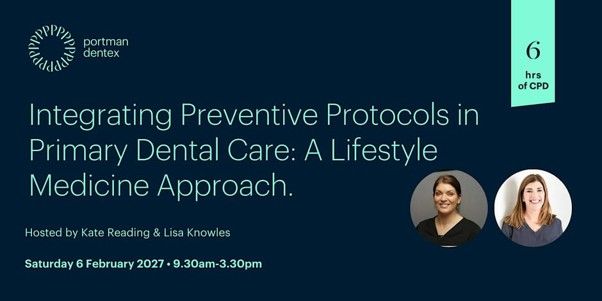 Promotional image for Portman Dentex's 6-hour CPD course: "Integrating Preventive Protocols in Primary Dental Care: A Lifestyle Medicine Approach," hosted by Kate Reading and Lisa Knowles, scheduled for Saturday, February 6, 2027.