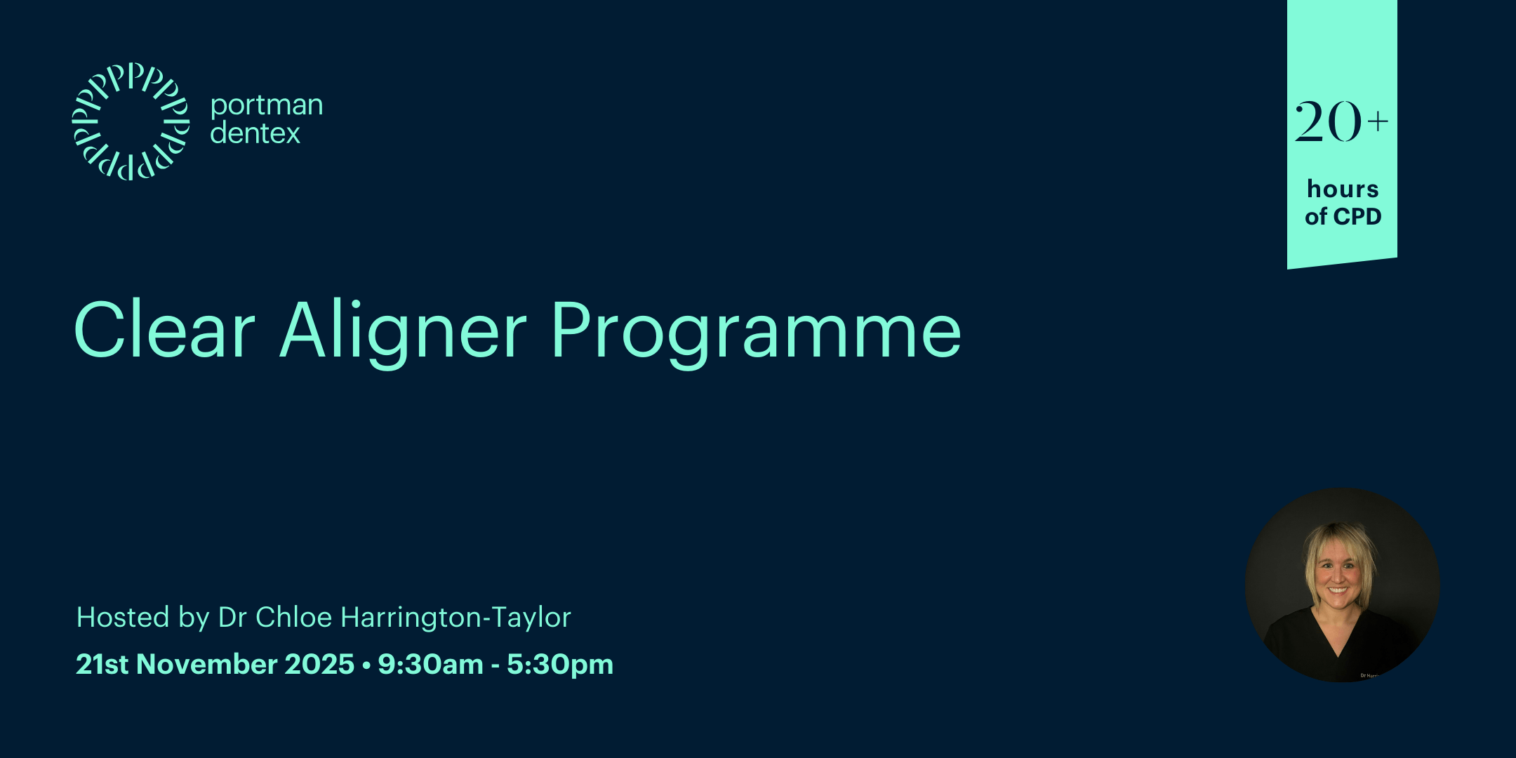 Portman Dentex Clear Aligner Programme on 21st November 2025, offering 20+ hours of CPD, hosted by Dr Chloe Harrington-Taylor whose smiling headshot is shown.
