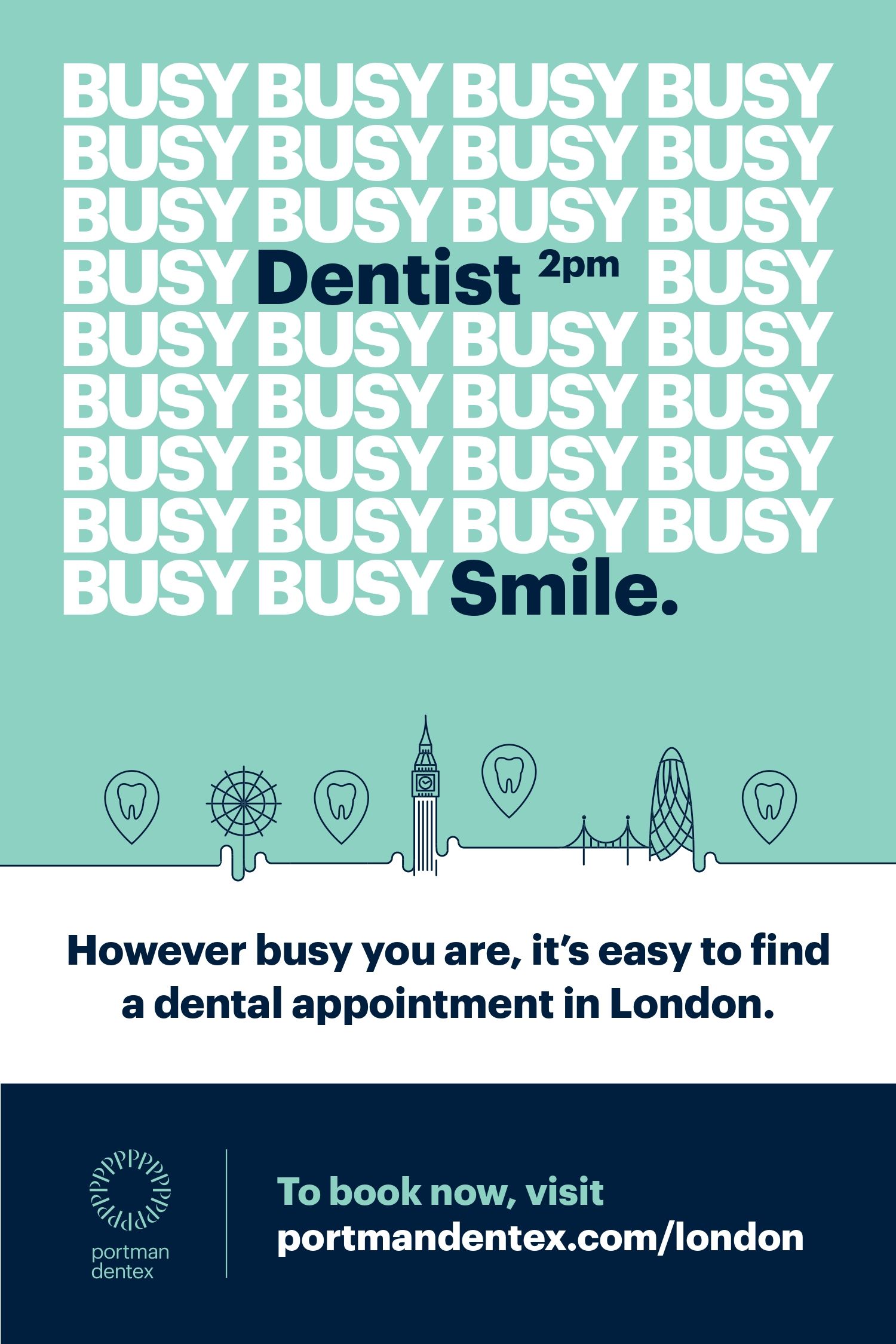 Portman Dentex ad: Repeating "BUSY" text highlights "Dentist 2pm" and "Smile.", over a London skyline with tooth-shaped location pins, promoting easy dental appointments in London with a website address.